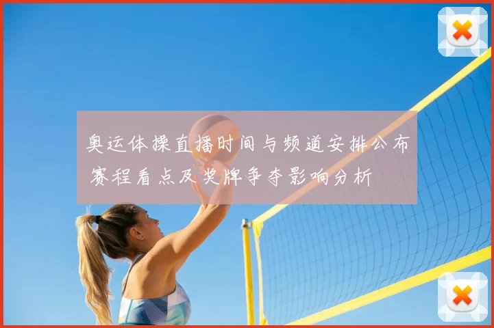 奥运体操直播时间与频道安排公布 赛程看点及奖牌争夺影响分析