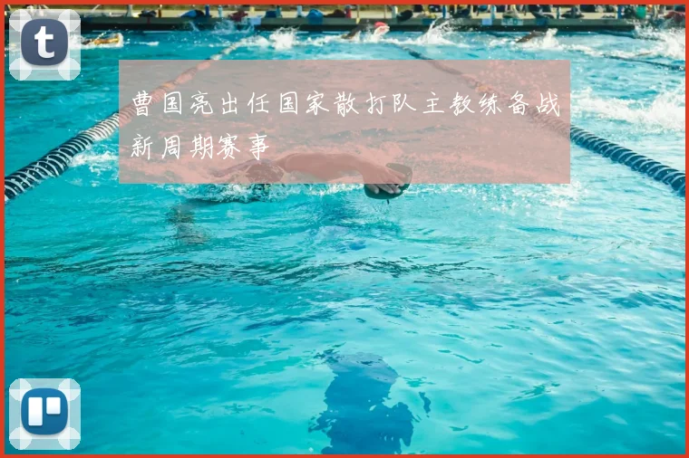 曹国亮出任国家散打队主教练备战新周期赛事