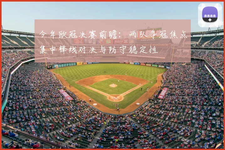 今年欧冠决赛前瞻：两队争冠焦点集中锋线对决与防守稳定性