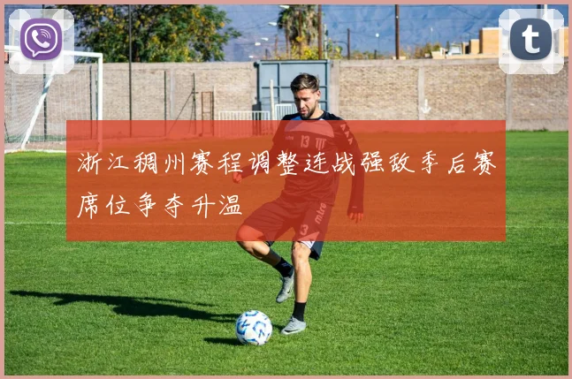 浙江稠州赛程调整连战强敌季后赛席位争夺升温