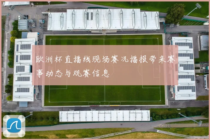 欧洲杯直播线现场赛况播报带来赛事动态与观赛信息