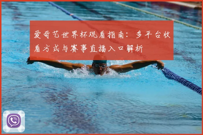 爱奇艺世界杯观看指南：多平台收看方式与赛事直播入口解析